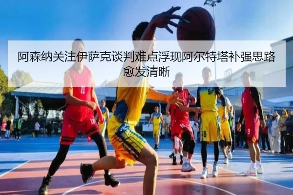 阿森纳关注伊萨克谈判难点浮现阿尔特塔补强思路愈发清晰